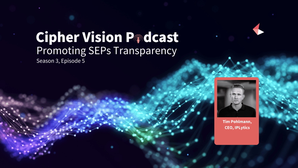 Cipher Vision Podcast - Promoting SEPs Transparency with Tim Pohlmann, CEO, LexisNexis IPlytics.