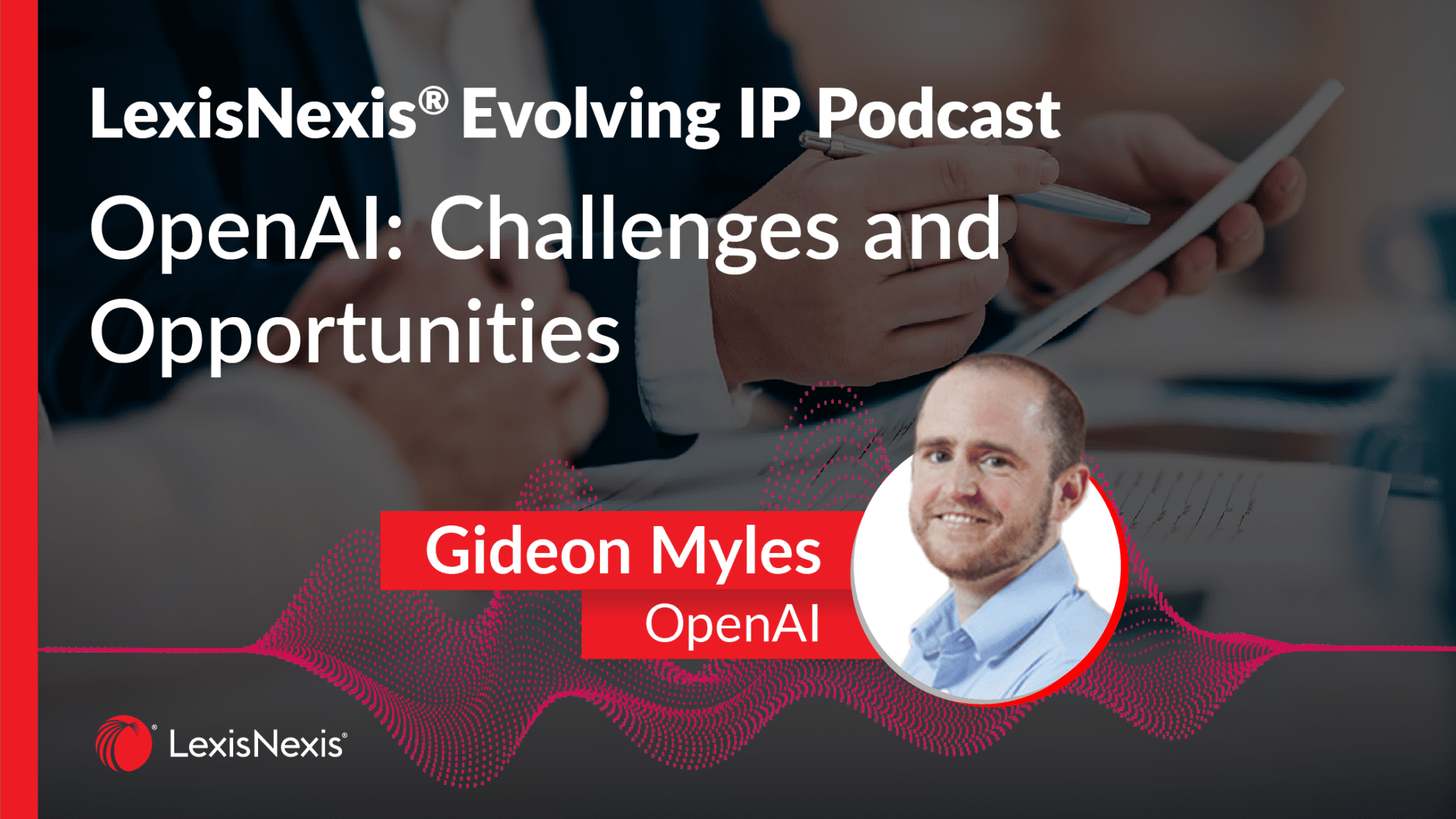 Evolving IP Podcast - OpenAI: Challenges and Opportunities with Gideon Myles of OpenAI